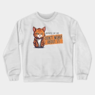 Don't worry about it - apathetic cat Crewneck Sweatshirt